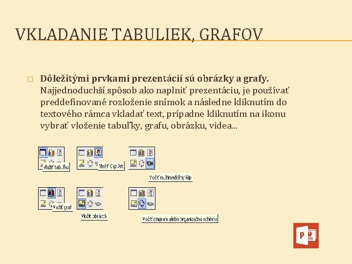 VKLADANIE TABULIEK, GRAFOV � Dôležitými prvkami prezentácií sú obrázky a grafy. Najjednoduchší spôsob ako
