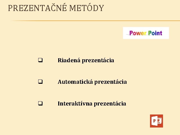 PREZENTAČNÉ METÓDY q Riadená prezentácia q Automatická prezentácia q Interaktívna prezentácia 