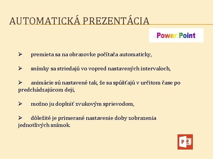 AUTOMATICKÁ PREZENTÁCIA Ø premieta sa na obrazovke počítača automaticky, Ø snímky sa striedajú vo