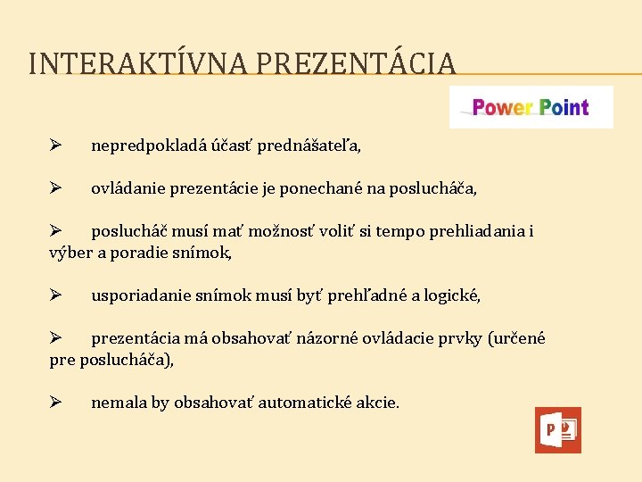 INTERAKTÍVNA PREZENTÁCIA Ø nepredpokladá účasť prednášateľa, Ø ovládanie prezentácie je ponechané na poslucháča, Ø