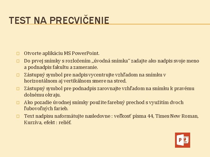 TEST NA PRECVIČENIE � � � Otvorte aplikáciu MS Power. Point. Do prvej snímky