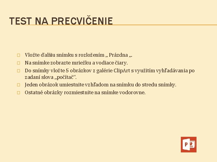 TEST NA PRECVIČENIE � � � Vložte ďalšiu snímku s rozložením „ Prázdna „.