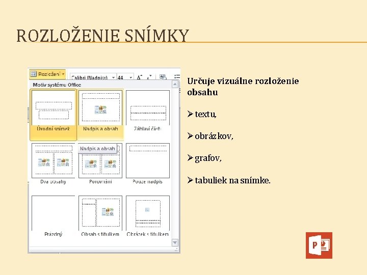 ROZLOŽENIE SNÍMKY Určuje vizuálne rozloženie obsahu Øtextu, Øobrázkov, Øgrafov, Øtabuliek na snímke. 