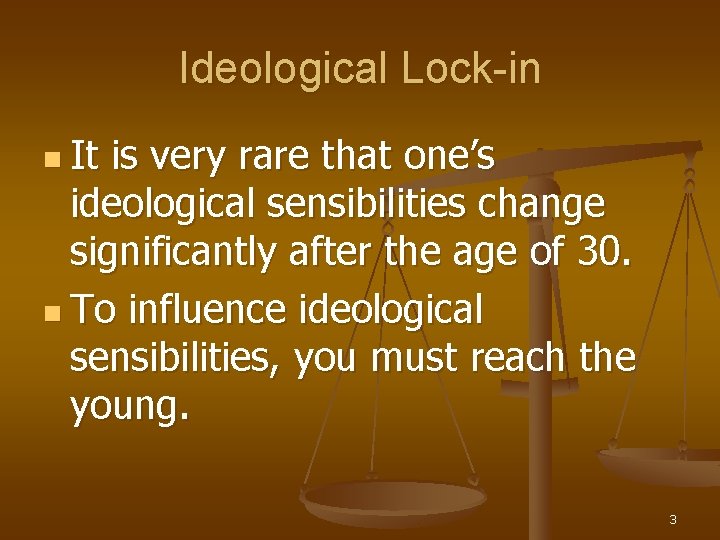 Ideological Lock-in n It is very rare that one’s ideological sensibilities change significantly after