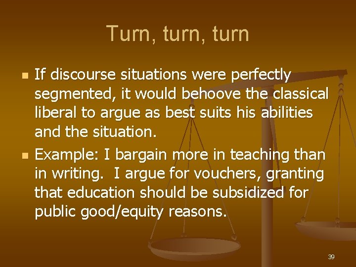 Turn, turn n n If discourse situations were perfectly segmented, it would behoove the