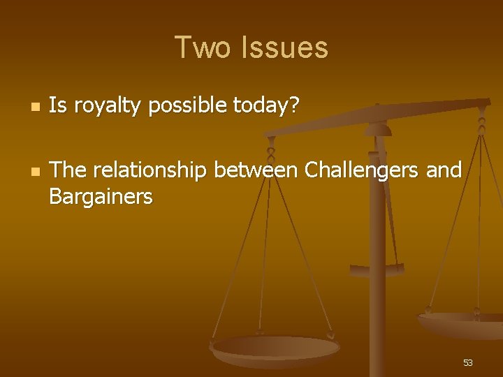 Two Issues n n Is royalty possible today? The relationship between Challengers and Bargainers