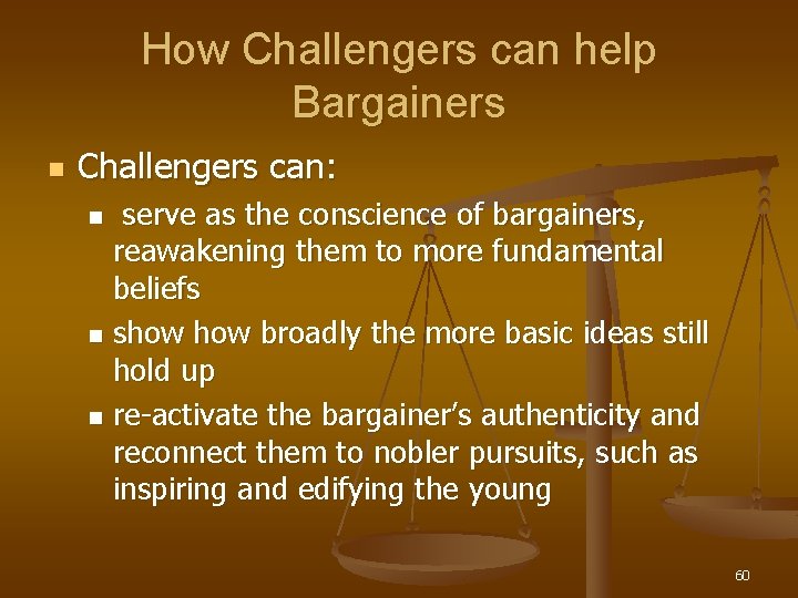How Challengers can help Bargainers n Challengers can: serve as the conscience of bargainers,