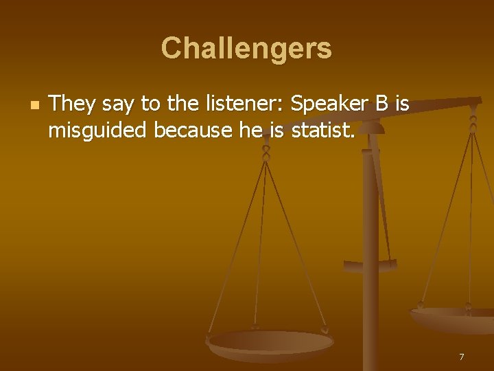 Challengers n They say to the listener: Speaker B is misguided because he is
