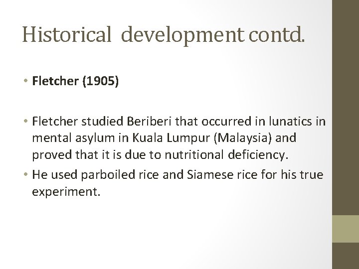 Historical development contd. • Fletcher (1905) • Fletcher studied Beriberi that occurred in lunatics