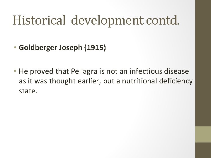 Historical development contd. • Goldberger Joseph (1915) • He proved that Pellagra is not
