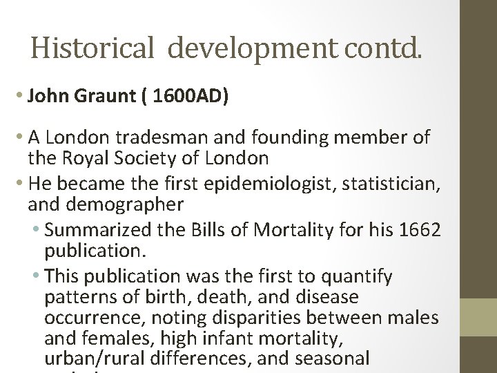 Historical development contd. • John Graunt ( 1600 AD) • A London tradesman and