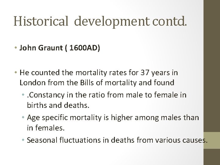 Historical development contd. • John Graunt ( 1600 AD) • He counted the mortality