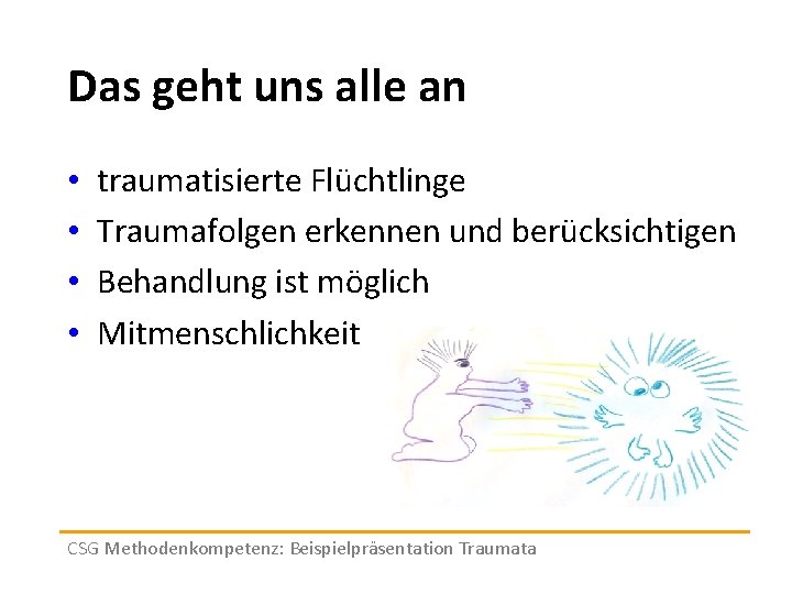 Das geht uns alle an • • traumatisierte Flüchtlinge Traumafolgen erkennen und berücksichtigen Behandlung