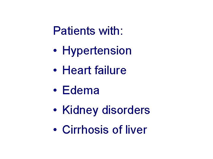 Patients with: • Hypertension • Heart failure • Edema • Kidney disorders • Cirrhosis