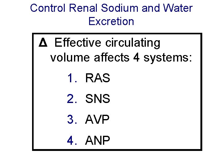 Control Renal Sodium and Water Excretion Δ Effective circulating volume affects 4 systems: 1.