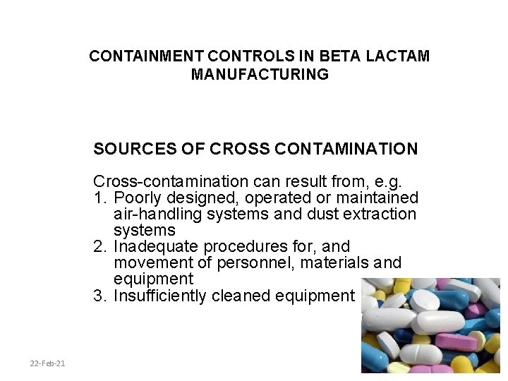 CONTAINMENT CONTROLS IN BETA LACTAM MANUFACTURING SOURCES OF CROSS CONTAMINATION Cross-contamination can result from,