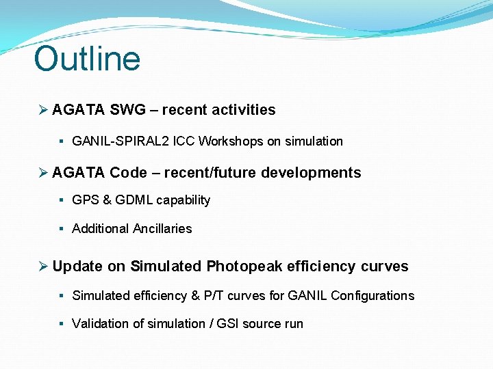 Outline Ø AGATA SWG – recent activities § GANIL-SPIRAL 2 ICC Workshops on simulation