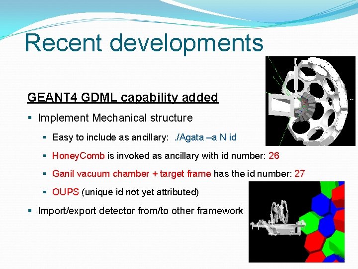 Recent developments GEANT 4 GDML capability added § Implement Mechanical structure § Easy to