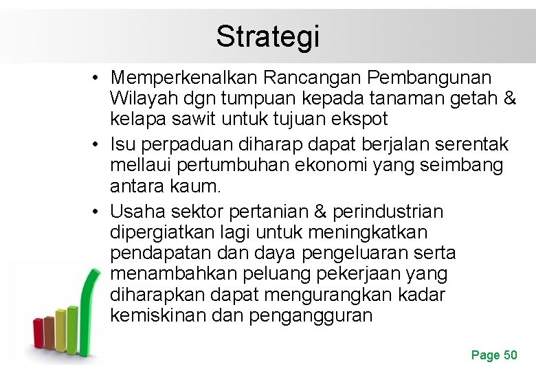 Strategi • Memperkenalkan Rancangan Pembangunan Wilayah dgn tumpuan kepada tanaman getah & kelapa sawit