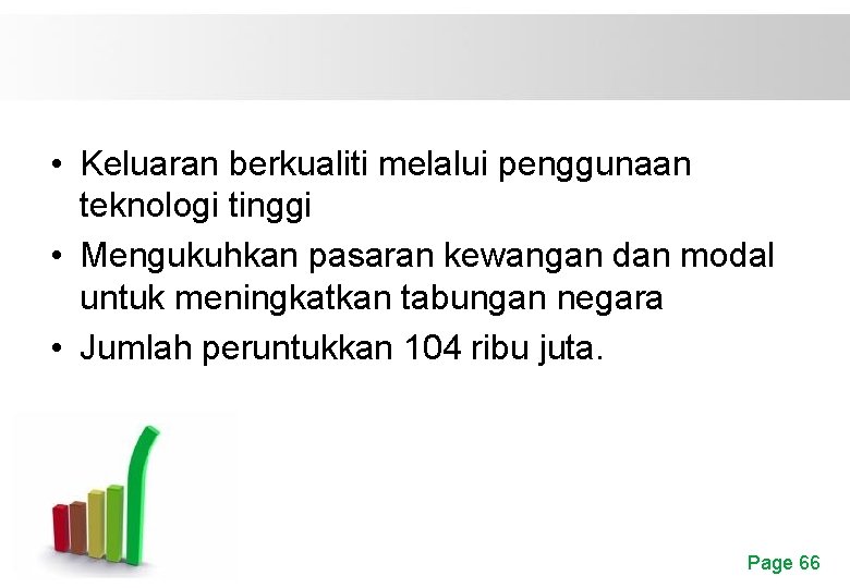  • Keluaran berkualiti melalui penggunaan teknologi tinggi • Mengukuhkan pasaran kewangan dan modal