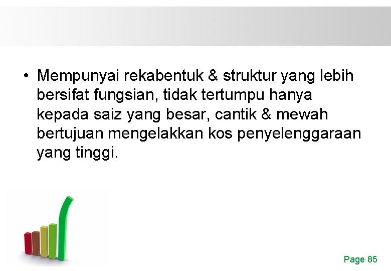  • Mempunyai rekabentuk & struktur yang lebih bersifat fungsian, tidak tertumpu hanya kepada