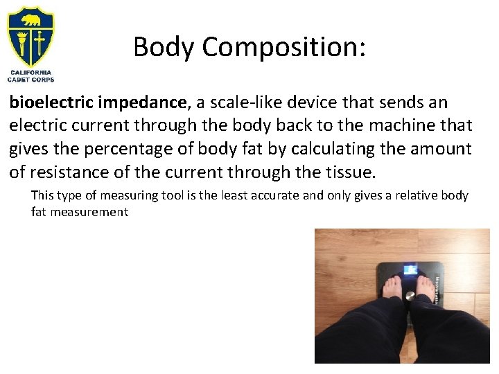 Body Composition: bioelectric impedance, a scale-like device that sends an electric current through the