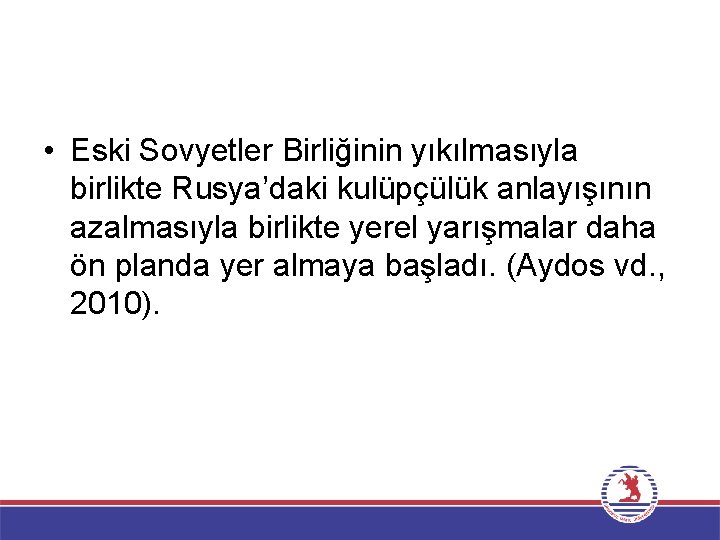  • Eski Sovyetler Birliğinin yıkılmasıyla birlikte Rusya’daki kulüpçülük anlayışının azalmasıyla birlikte yerel yarışmalar