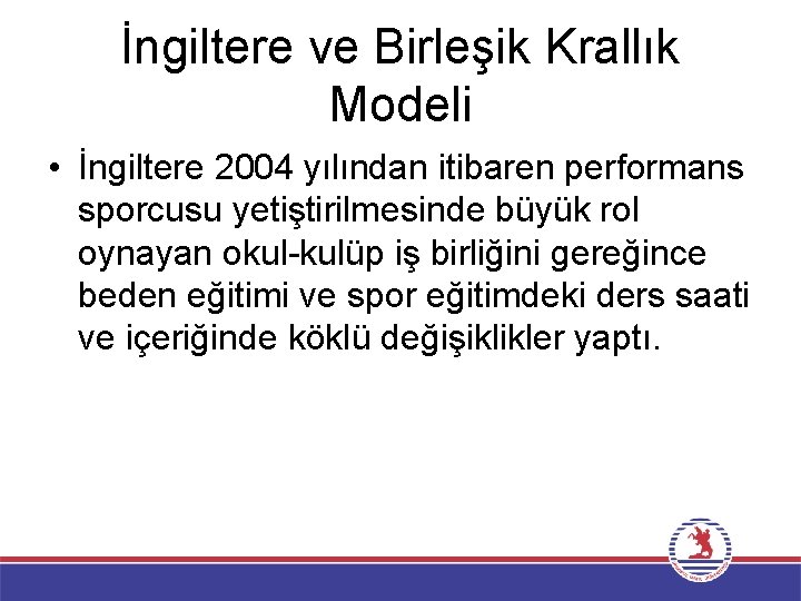 İngiltere ve Birleşik Krallık Modeli • İngiltere 2004 yılından itibaren performans sporcusu yetiştirilmesinde büyük