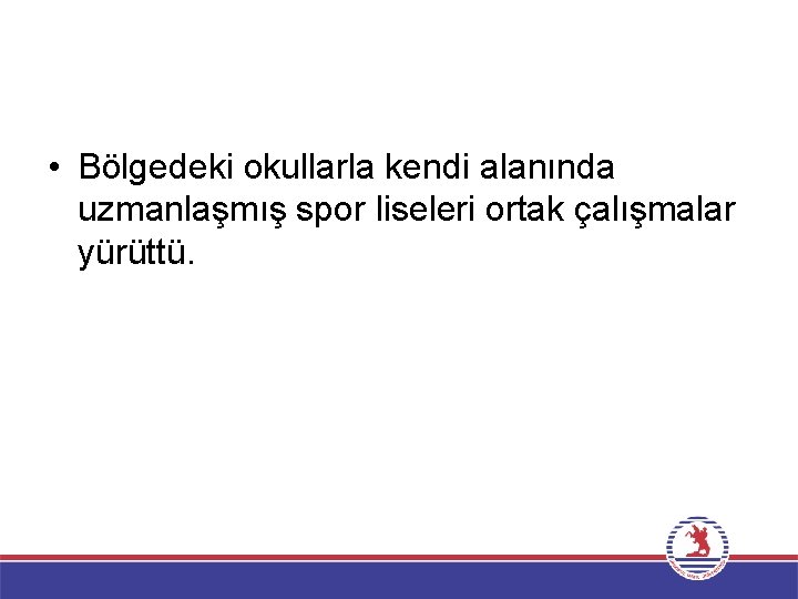  • Bölgedeki okullarla kendi alanında uzmanlaşmış spor liseleri ortak çalışmalar yürüttü. 