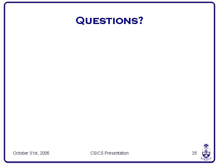 Questions? October 31 st, 2005 CSICS Presentation 25 