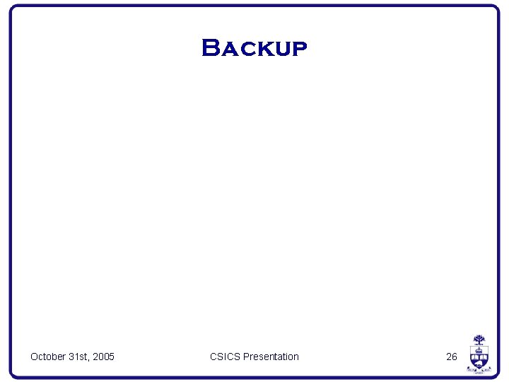 Backup October 31 st, 2005 CSICS Presentation 26 