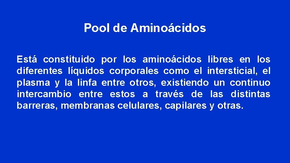 Pool de Aminoácidos Está constituido por los aminoácidos libres en los diferentes líquidos corporales