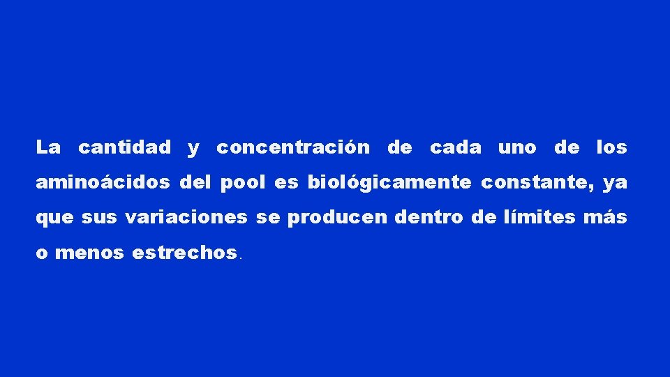 La cantidad y concentración de cada uno de los aminoácidos del pool es biológicamente