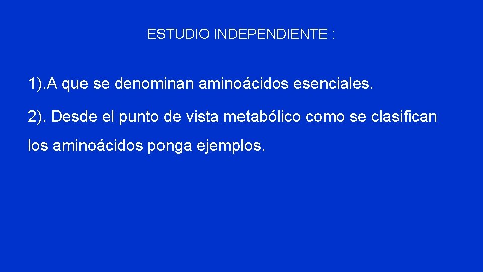 ESTUDIO INDEPENDIENTE : 1). A que se denominan aminoácidos esenciales. 2). Desde el punto