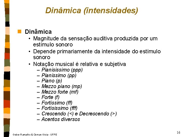 Dinâmica (intensidades) n Dinâmica • Magnitude da sensação auditiva produzida por um estímulo sonoro