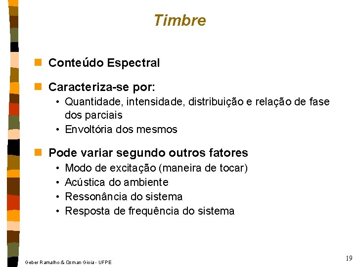 Timbre n Conteúdo Espectral n Caracteriza-se por: • Quantidade, intensidade, distribuição e relação de