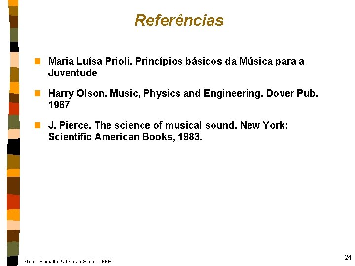 Referências n Maria Luísa Prioli. Princípios básicos da Música para a Juventude n Harry