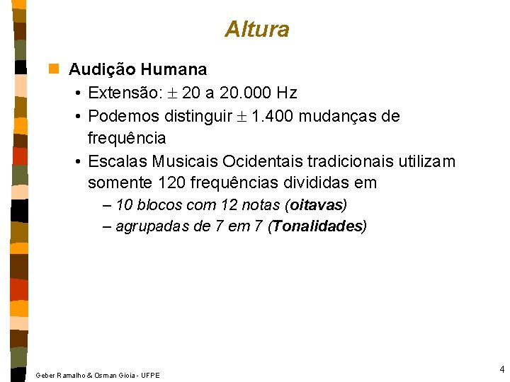 Altura n Audição Humana • Extensão: 20 a 20. 000 Hz • Podemos distinguir