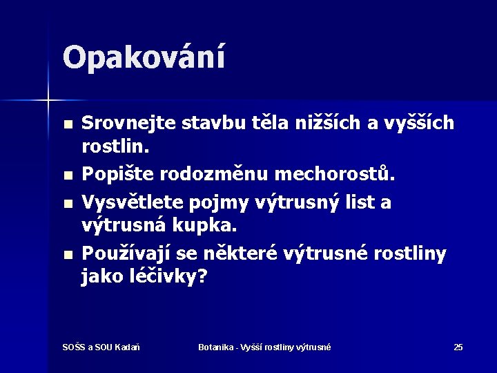 Opakování n n Srovnejte stavbu těla nižších a vyšších rostlin. Popište rodozměnu mechorostů. Vysvětlete