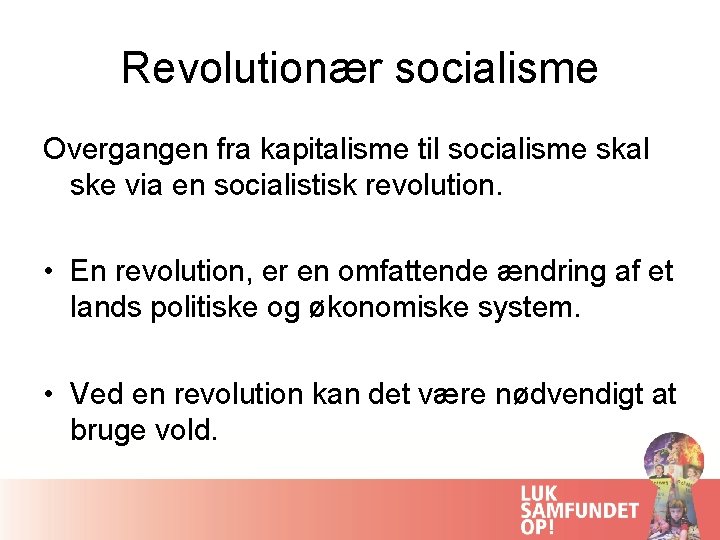 Revolutionær socialisme Overgangen fra kapitalisme til socialisme skal ske via en socialistisk revolution. •