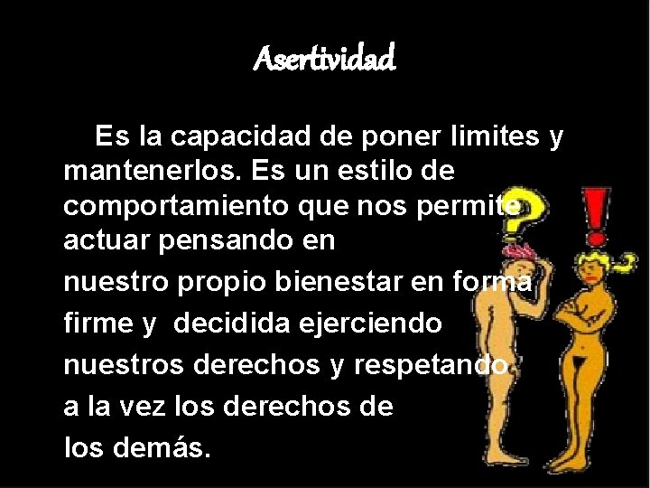 Asertividad Es la capacidad de poner limites y mantenerlos. Es un estilo de comportamiento