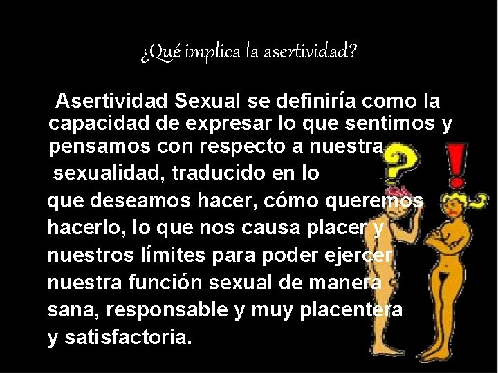 ¿Qué implica la asertividad? Asertividad Sexual se definiría como la capacidad de expresar lo