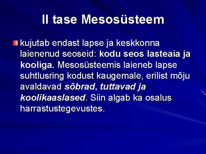 II tase Mesosüsteem kujutab endast lapse ja keskkonna laienenud seoseid: kodu seos lasteaia ja