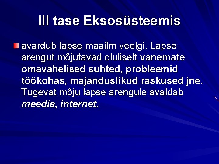 III tase Eksosüsteemis avardub lapse maailm veelgi. Lapse arengut mõjutavad oluliselt vanemate omavahelised suhted,