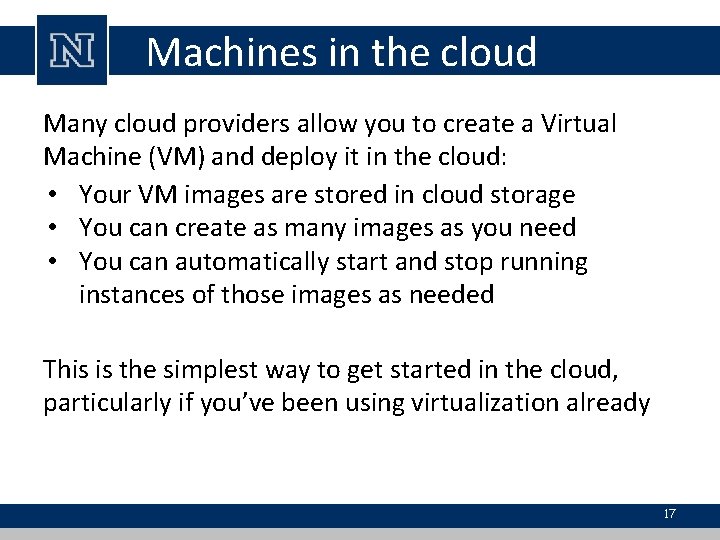 Machines in the cloud Many cloud providers allow you to create a Virtual Machine