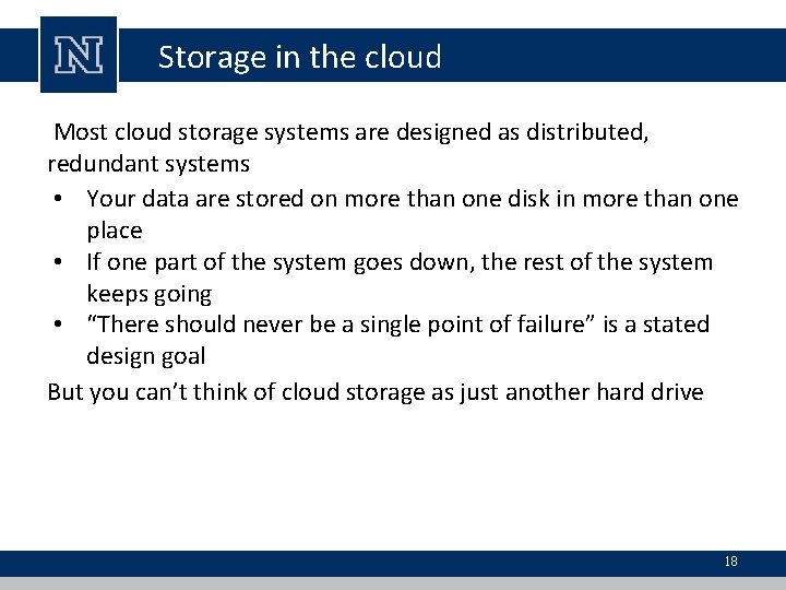 Storage in the cloud Most cloud storage systems are designed as distributed, redundant systems Storage in the cloud Most cloud storage systems are designed as distributed, redundant systems