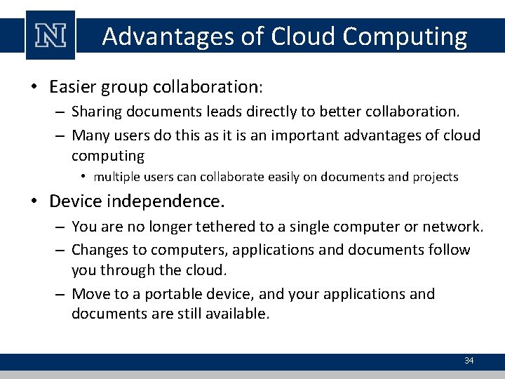 Advantages of Cloud Computing • Easier group collaboration: – Sharing documents leads directly to