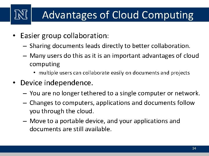 Advantages of Cloud Computing • Easier group collaboration: – Sharing documents leads directly to Advantages of Cloud Computing • Easier group collaboration: – Sharing documents leads directly to
