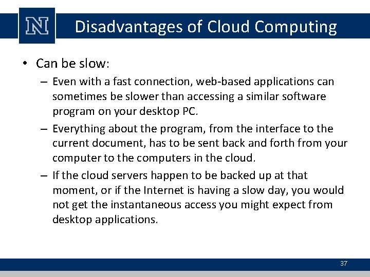 Disadvantages of Cloud Computing • Can be slow: – Even with a fast connection, Disadvantages of Cloud Computing • Can be slow: – Even with a fast connection,