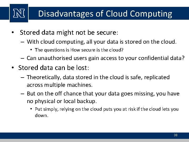 Disadvantages of Cloud Computing • Stored data might not be secure: – With cloud Disadvantages of Cloud Computing • Stored data might not be secure: – With cloud